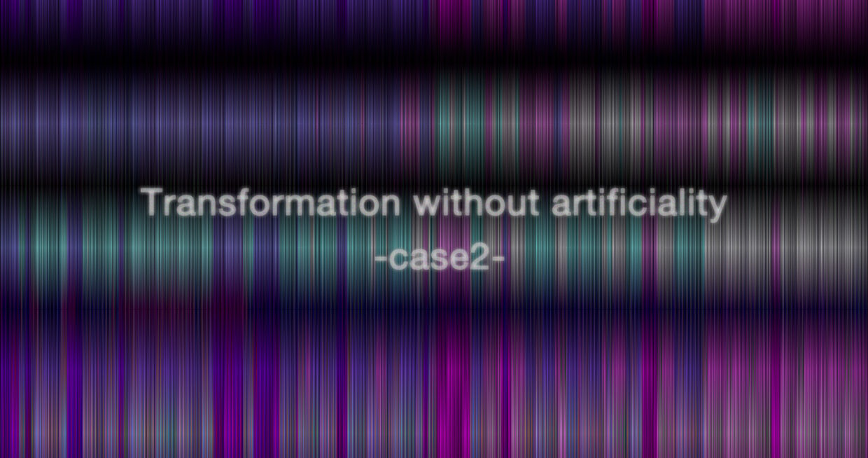 Transformation without artificiality -case2-