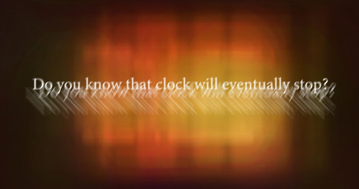 Do you know that clock will eventually stop?